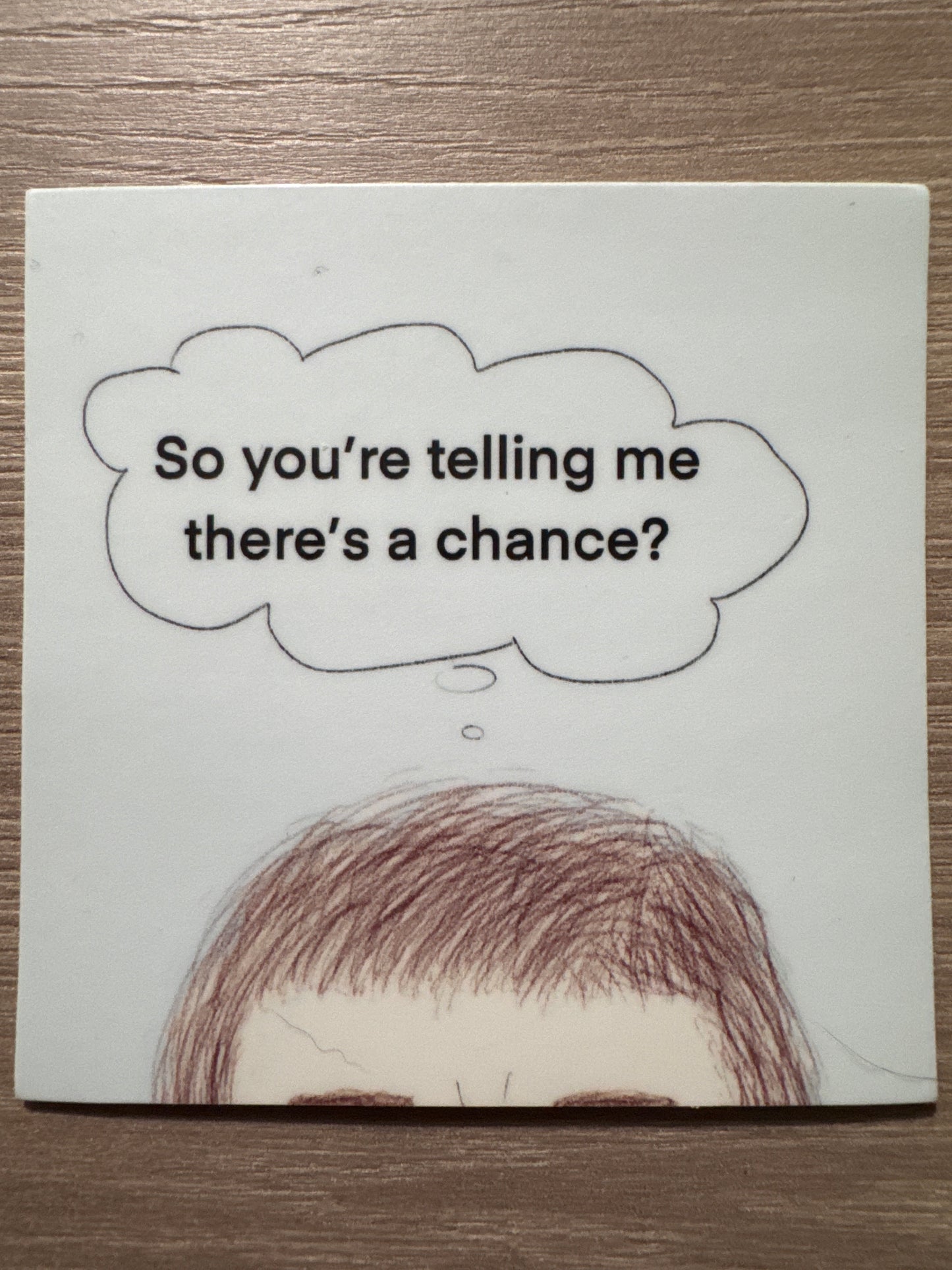 Sticker, 3” x 3”, So you’re telling me there’s a chance